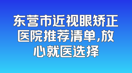 东营市近视眼矫正医院推荐清单，放心就医选择