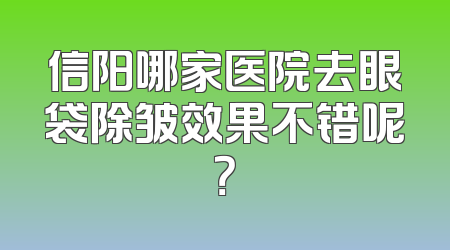 信阳哪家医院去眼袋除皱效果不错呢？