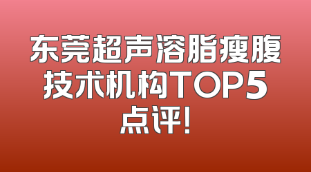 东莞超声溶脂瘦腹技术机构TOP5点评！