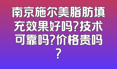 南京施尔美脂肪填充效果好吗？技术可靠吗？价格贵吗？