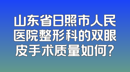 山东省日照市人民医院整形科的双眼皮手术质量如何？