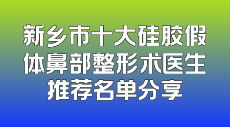 新乡市十大硅胶假体鼻部整形术医生推荐名单分享