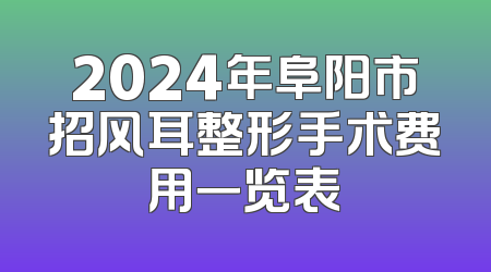 2024年阜阳市招风耳整形手术费用一览表