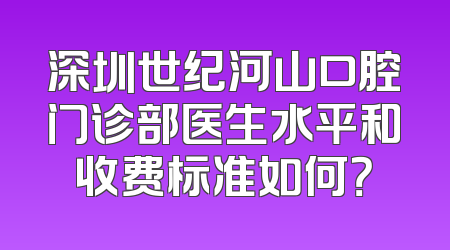 深圳世纪河山口腔门诊部医生水平和收费标准如何？
