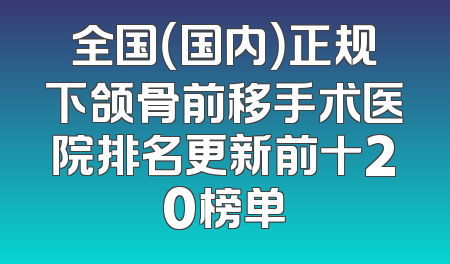 全国（国内）正规下颌骨前移手术医院排名更新前十20榜单