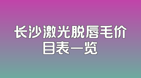 长沙激光脱唇毛价目表一览