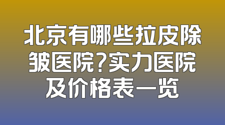 北京有哪些拉皮除皱医院？实力医院及价格表一览