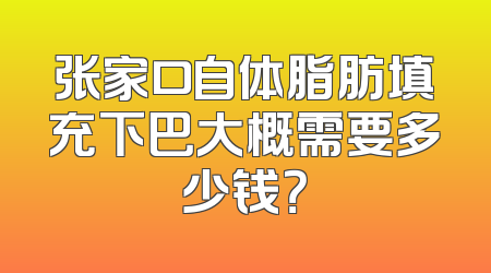 张家口自体脂肪填充下巴大概需要多少钱？