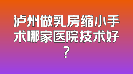 泸州做乳房缩小手术哪家医院技术好？