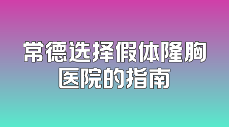 常德选择假体隆胸医院的指南