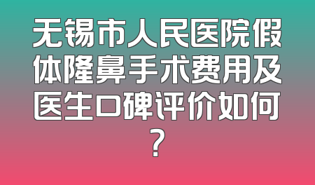 无锡市人民医院假体隆鼻手术费用及医生口碑评价如何？