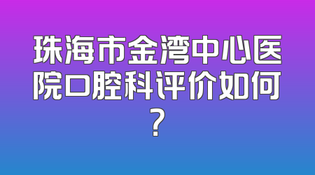 珠海市金湾中心医院口腔科评价如何？