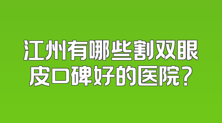江州有哪些割双眼皮口碑好的医院？