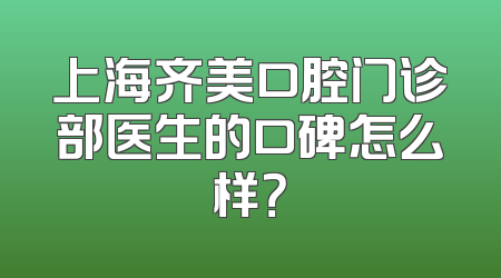 上海齐美口腔门诊部医生的口碑怎么样？