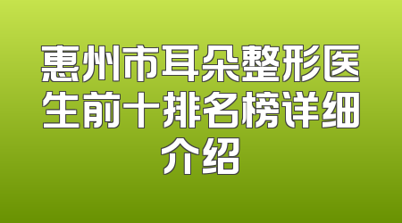 惠州市耳朵整形医生前十排名榜详细介绍