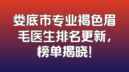 娄底市专业褐色眉毛医生排名更新，榜单揭晓！