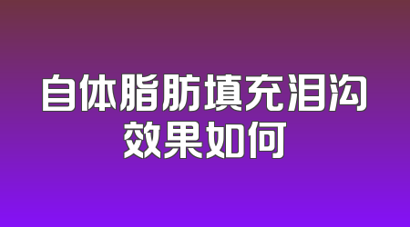 自体脂肪填充泪沟效果如何