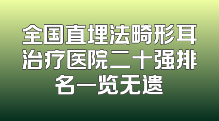 全国直埋法畸形耳治疗医院二十强排名一览无遗
