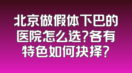 北京做假体下巴的医院怎么选？各有特色如何抉择？