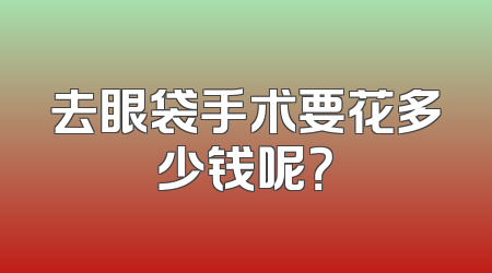 去眼袋手术要花多少钱呢？