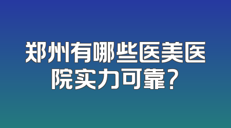 郑州有哪些医美医院实力可靠？