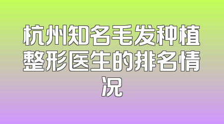 杭州知名毛发种植整形医生的排名情况