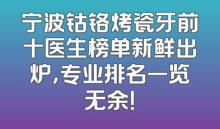 宁波钴铬烤瓷牙前十医生榜单新鲜出炉，专业排名一览无余！