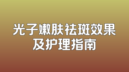 光子嫩肤祛斑效果及护理指南
