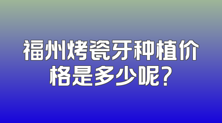 福州烤瓷牙种植价格是多少呢？