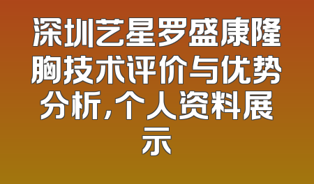 深圳艺星罗盛康隆胸技术评价与优势分析，个人资料展示