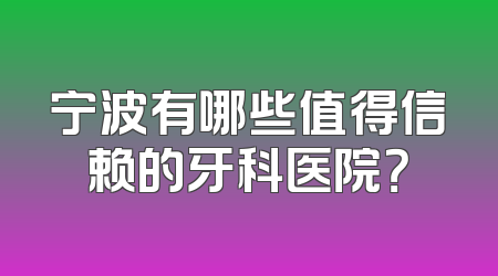 宁波有哪些值得信赖的牙科医院？
