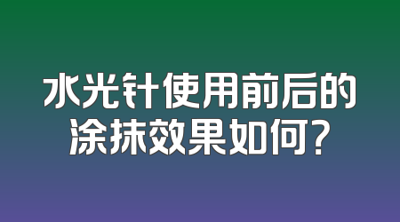 水光针使用前后的涂抹效果如何？