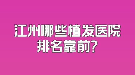 江州哪些植发医院排名靠前？