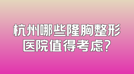 杭州哪些隆胸整形医院值得考虑？
