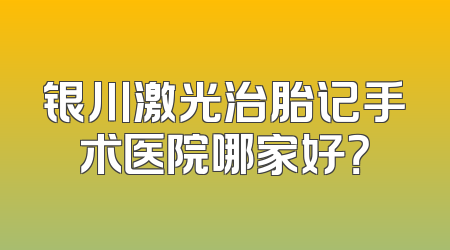 银川激光治胎记手术医院哪家好？