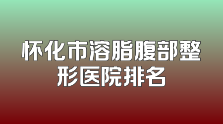 怀化市溶脂腹部整形医院排名