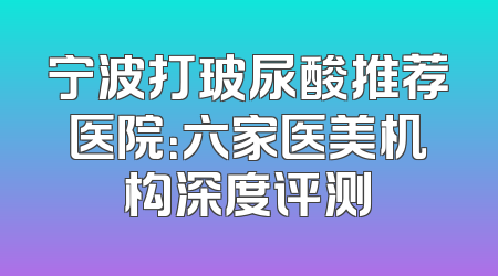 宁波打玻尿酸推荐医院：六家医美机构深度评测