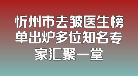 忻州市去皱医生榜单出炉多位知名专家汇聚一堂