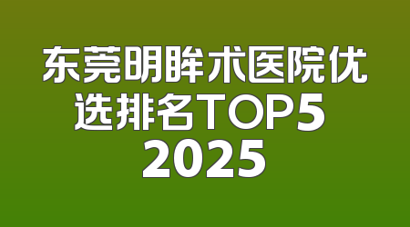 东莞明眸术医院优选排名TOP5 2025