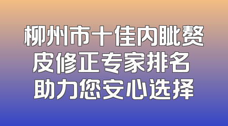 柳州市十佳内眦赘皮修正专家排名 助力您安心选择