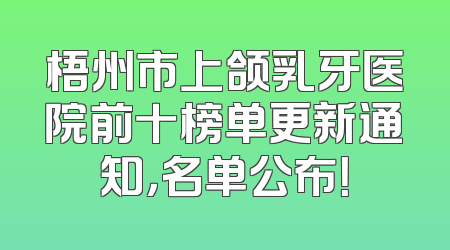梧州市上颌乳牙医院前十榜单更新通知，名单公布！