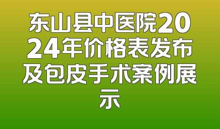 东山县中医院2024年价格表发布及包皮手术案例展示