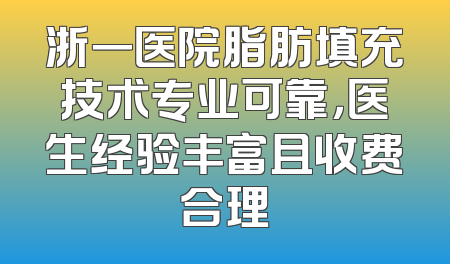 浙一医院脂肪填充技术专业可靠，医生经验丰富且收费合理
