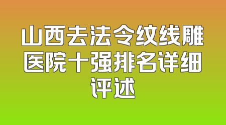 山西去法令纹线雕医院十强排名详细评述