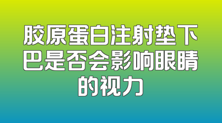 胶原蛋白注射垫下巴是否会影响眼睛的视力