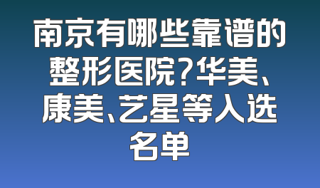 南京有哪些靠谱的整形医院？华美、康美、艺星等入选名单