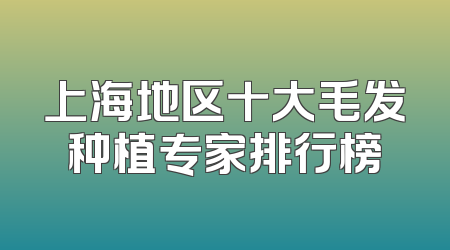 上海地区十大毛发种植专家排行榜
