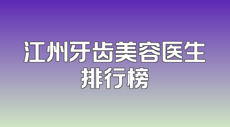 江州牙齿美容医生排行榜