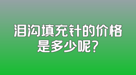 泪沟填充针的价格是多少呢？