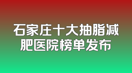 石家庄十大抽脂减肥医院榜单发布